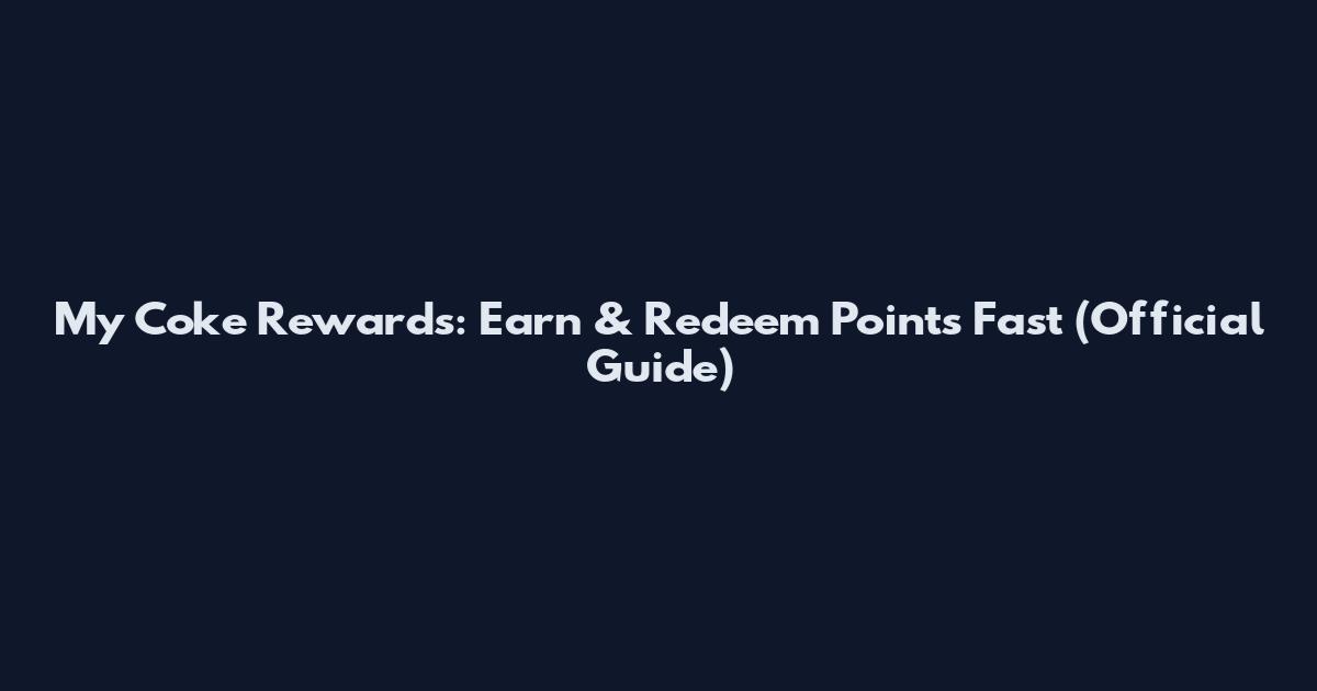 My Coke Rewards: Earn & Redeem Points Fast (Official Guide)