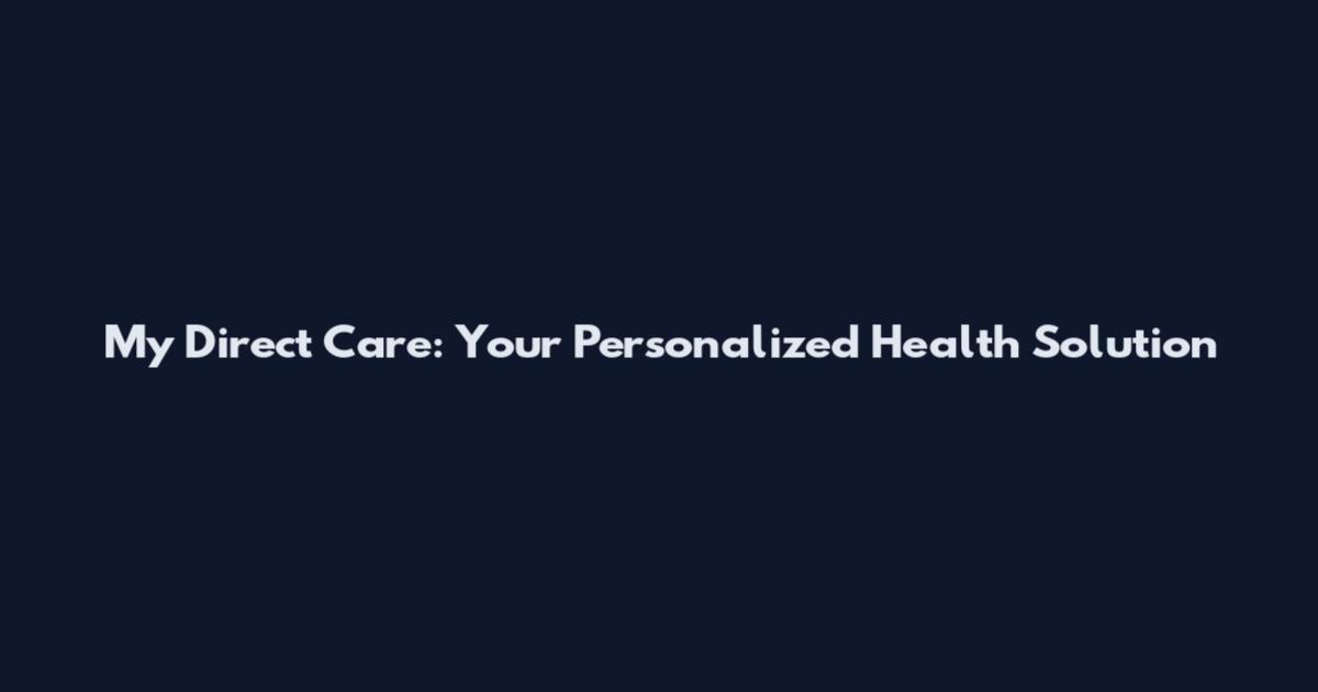 My Direct Care: Your Personalized Health Solution