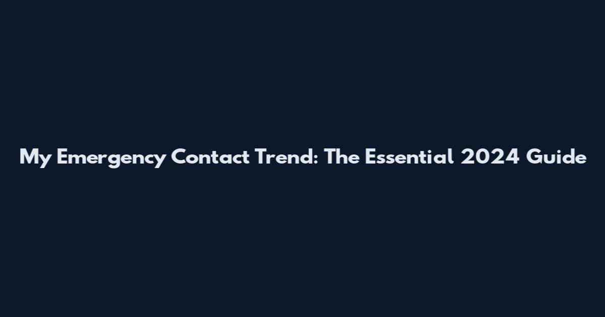 My Emergency Contact Trend: The Essential 2024 Guide