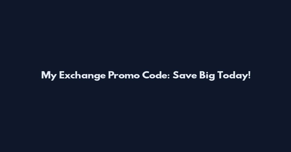 My Exchange Promo Code: Save Big Today!