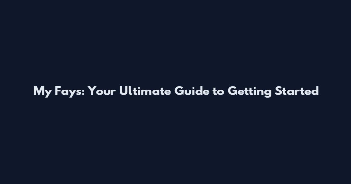 My Fays: Your Ultimate Guide to Getting Started