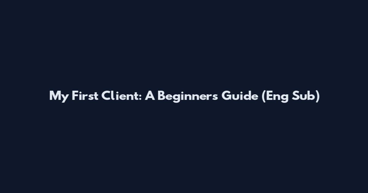 My First Client: A Beginner's Guide (Eng Sub)