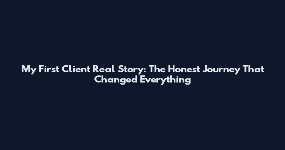 My First Client Real Story: The Honest Journey That Changed Everything