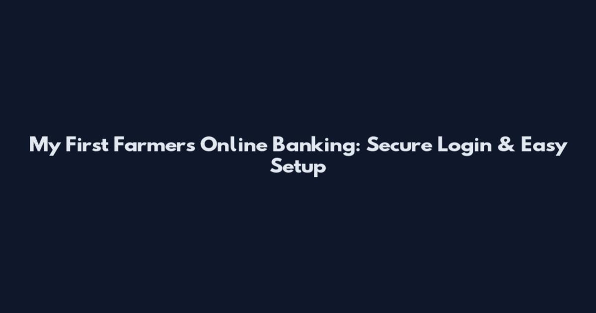 My First Farmers Online Banking: Secure Login & Easy Setup