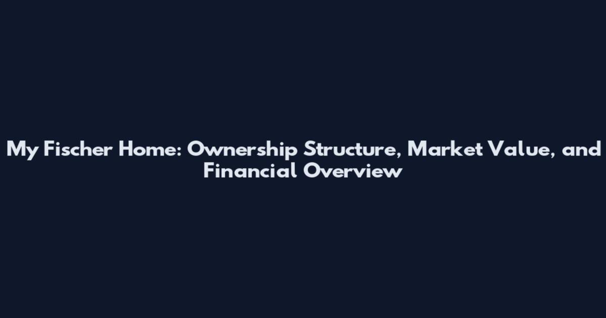 My Fischer Home: Ownership Structure, Market Value, and Financial Overview