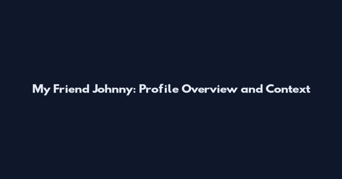 My Friend Johnny: Profile Overview and Context