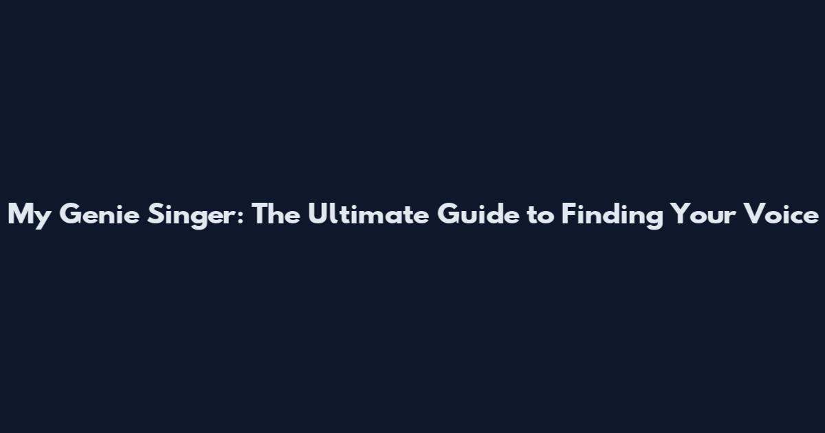 My Genie Singer: The Ultimate Guide to Finding Your Voice
