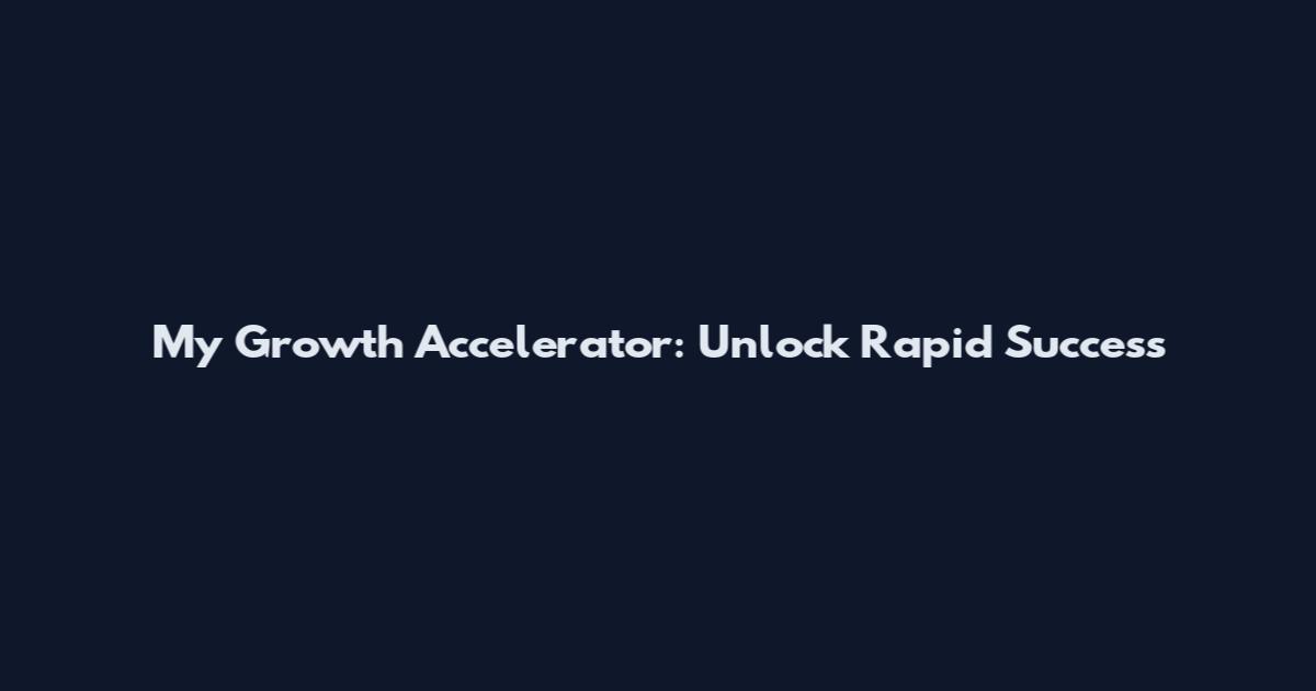 My Growth Accelerator: Unlock Rapid Success