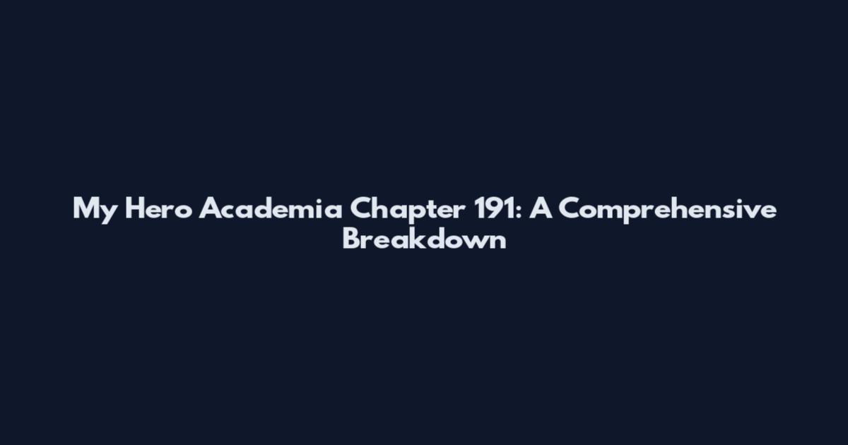 My Hero Academia Chapter 191: A Comprehensive Breakdown