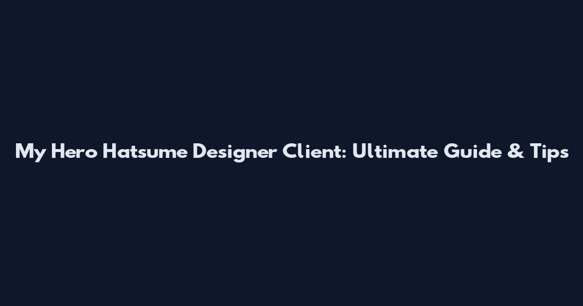 My Hero Hatsume Designer Client: Ultimate Guide & Tips
