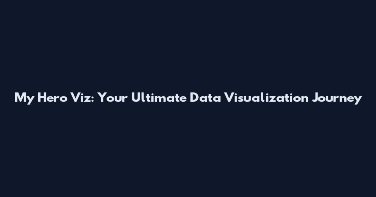 My Hero Viz: Your Ultimate Data Visualization Journey