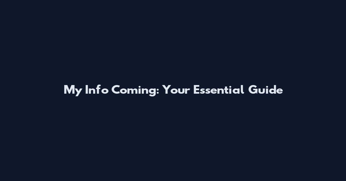 My Info Coming: Your Essential Guide