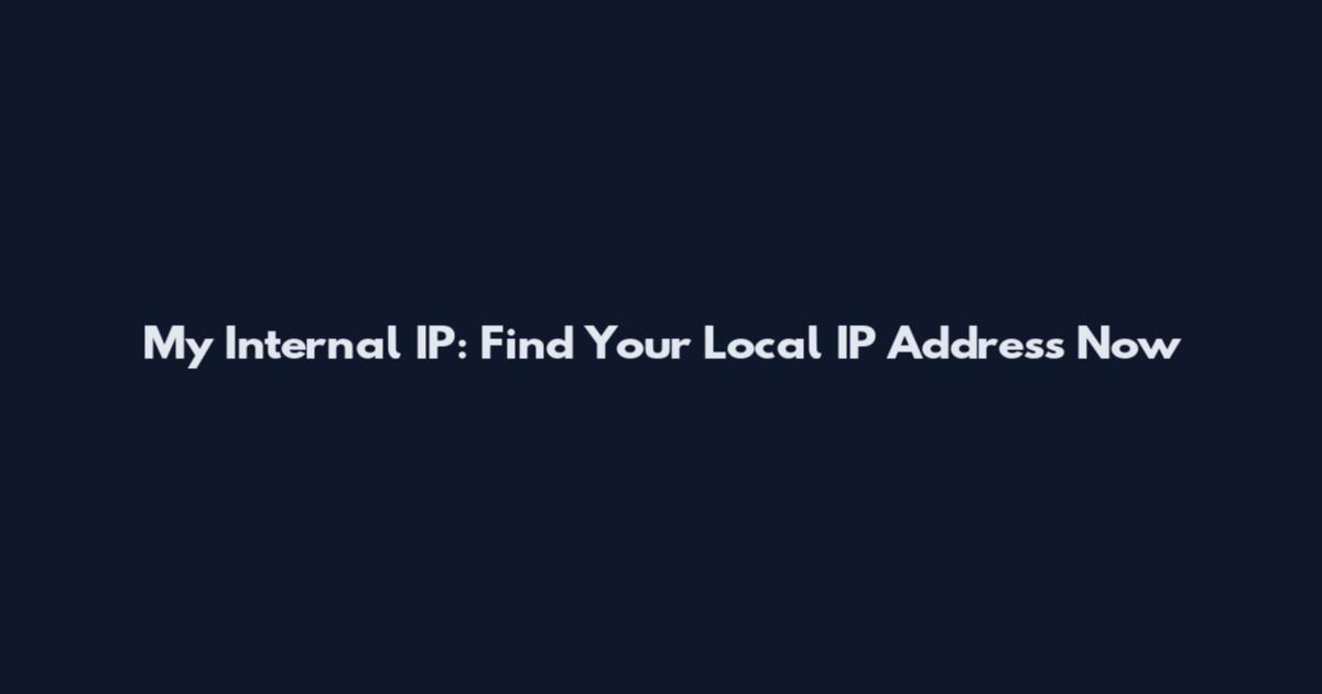 My Internal IP: Find Your Local IP Address Now