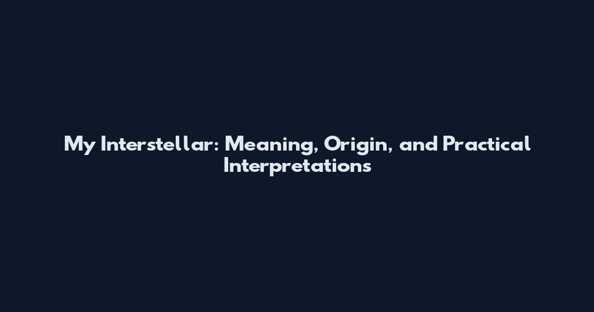 My Interstellar: Meaning, Origin, and Practical Interpretations