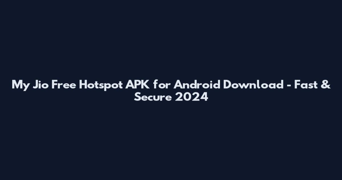 My Jio Free Hotspot APK for Android Download - Fast & Secure 2024