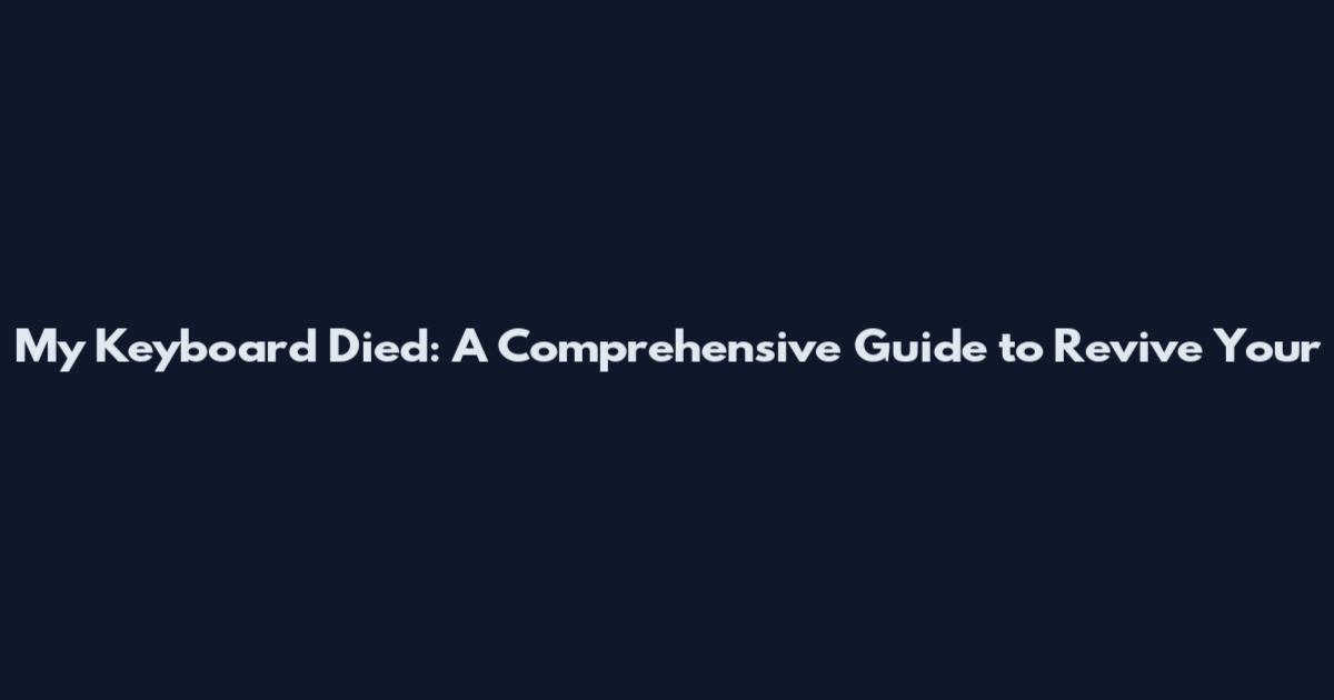 My Keyboard Died: A Comprehensive Guide to Revive Your
