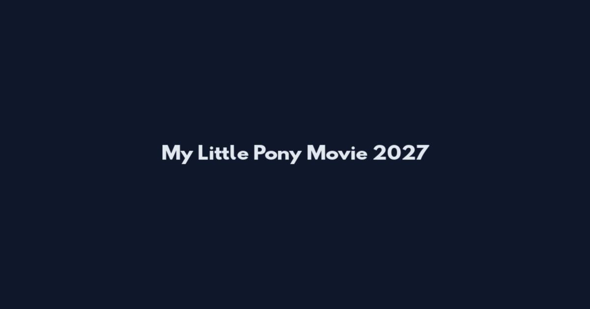 My Little Pony Movie 2027
