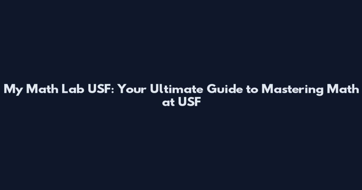 My Math Lab USF: Your Ultimate Guide to Mastering Math at USF