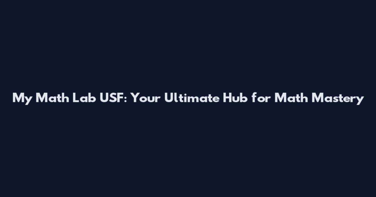 My Math Lab USF: Your Ultimate Hub for Math Mastery