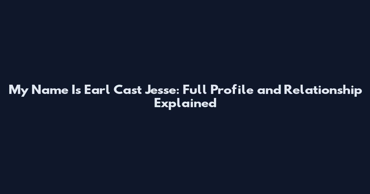 My Name Is Earl Cast Jesse: Full Profile and Relationship Explained