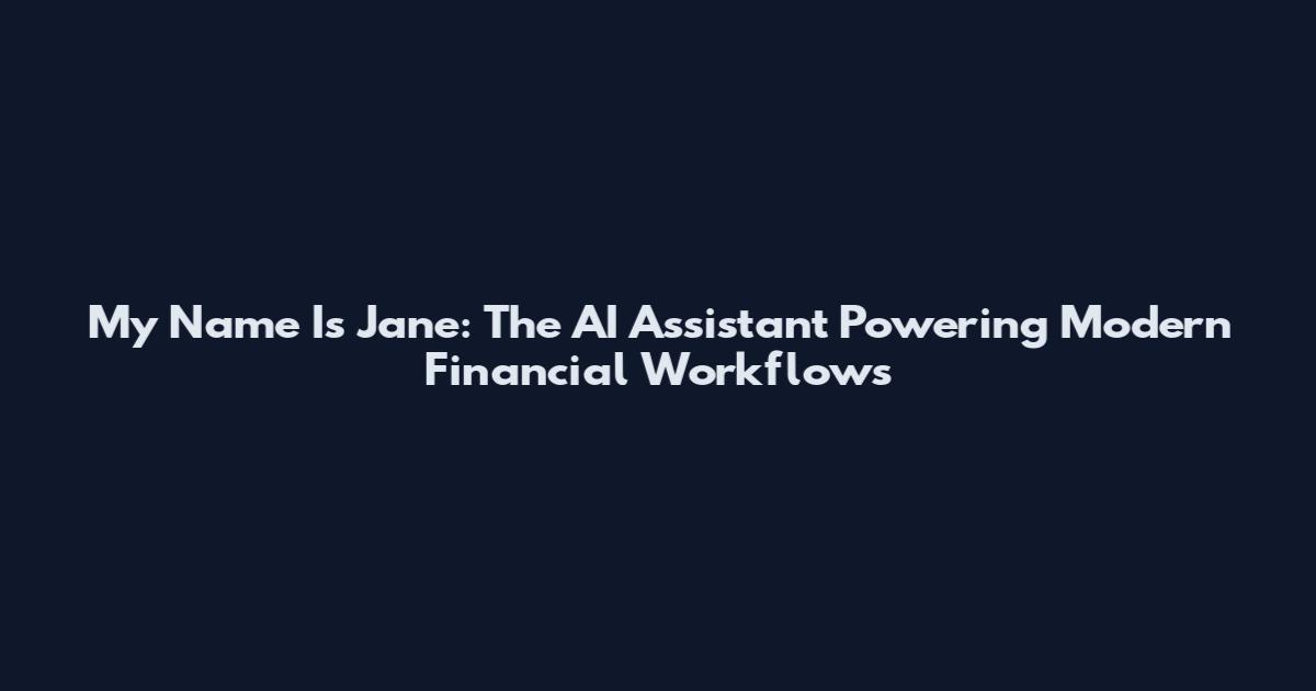 My Name Is Jane: The AI Assistant Powering Modern Financial Workflows