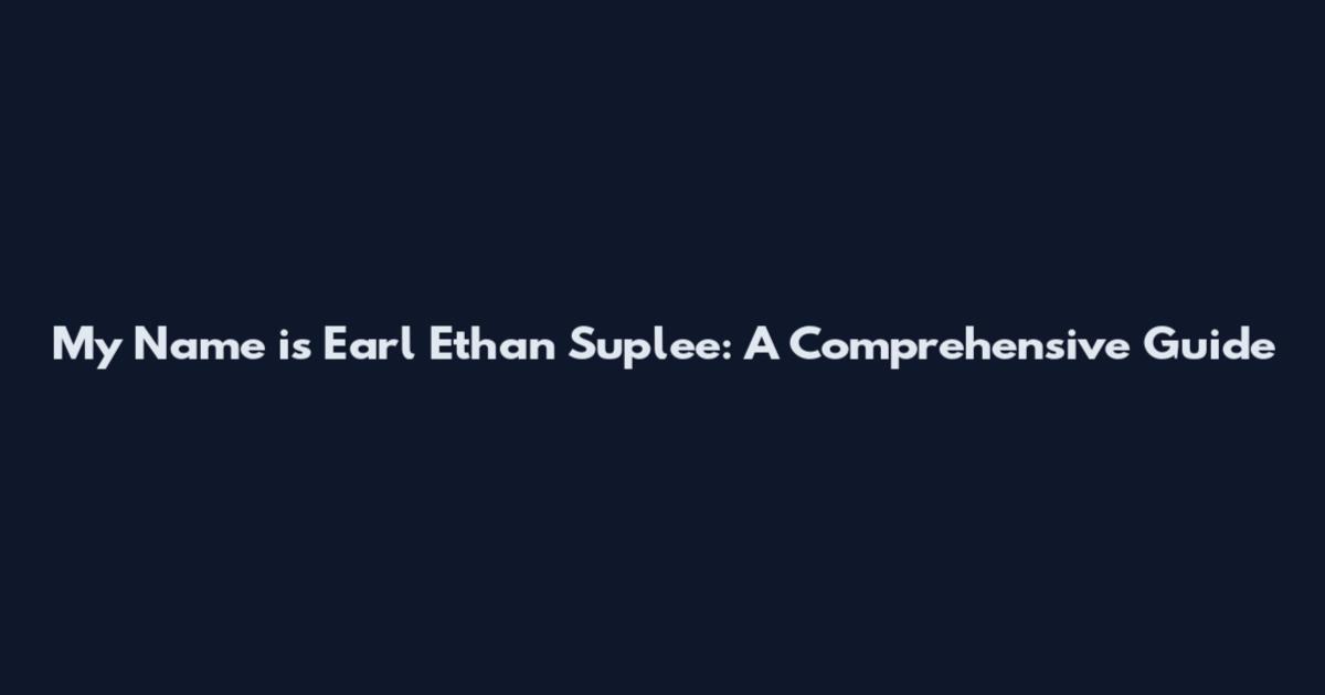My Name is Earl Ethan Suplee: A Comprehensive Guide