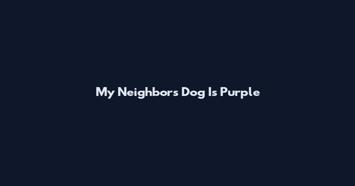 My Neighbor's Dog Is Purple