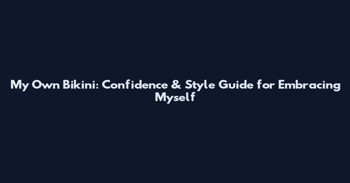 My Own Bikini: Confidence & Style Guide for Embracing Myself