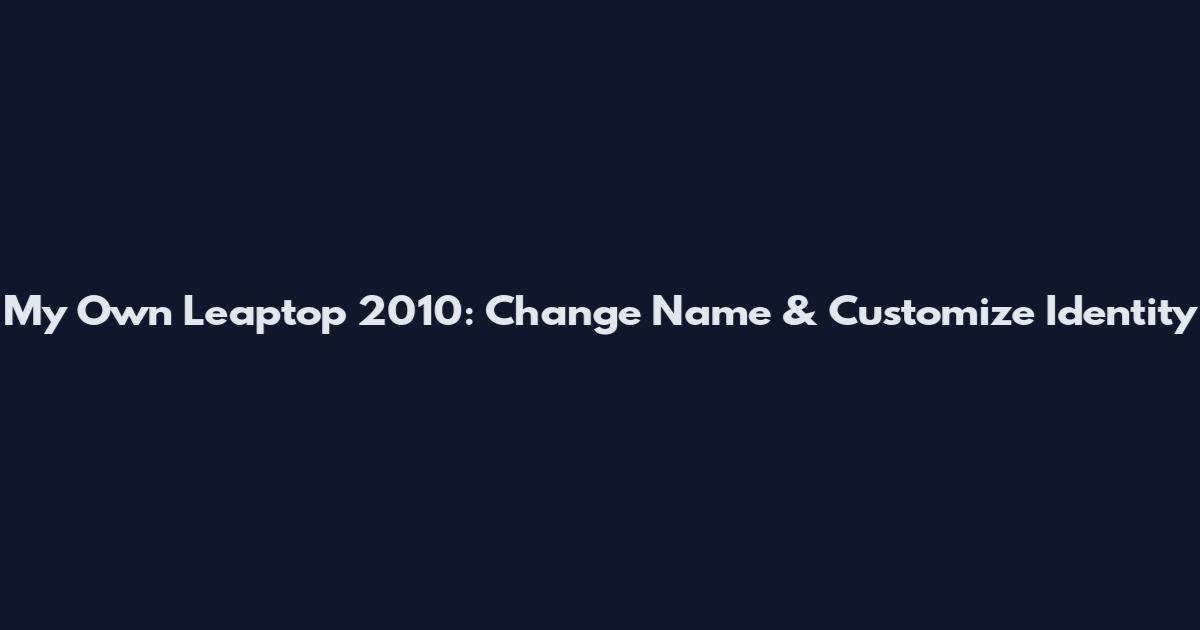 My Own Leaptop 2010: Change Name & Customize Identity