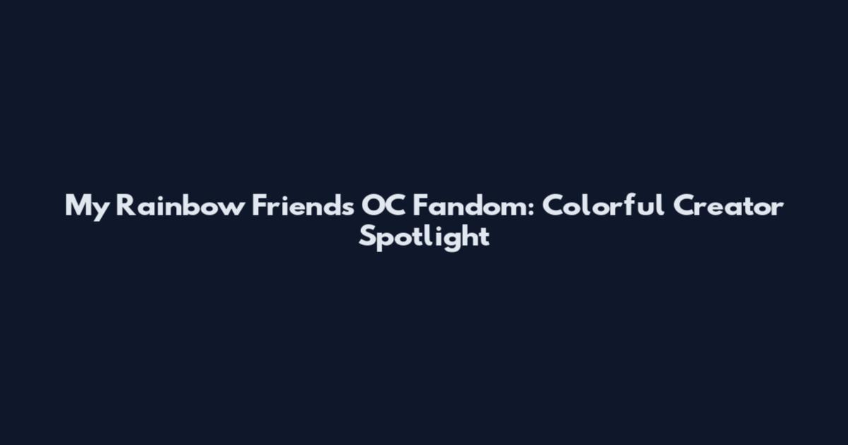 My Rainbow Friends OC Fandom: Colorful Creator Spotlight