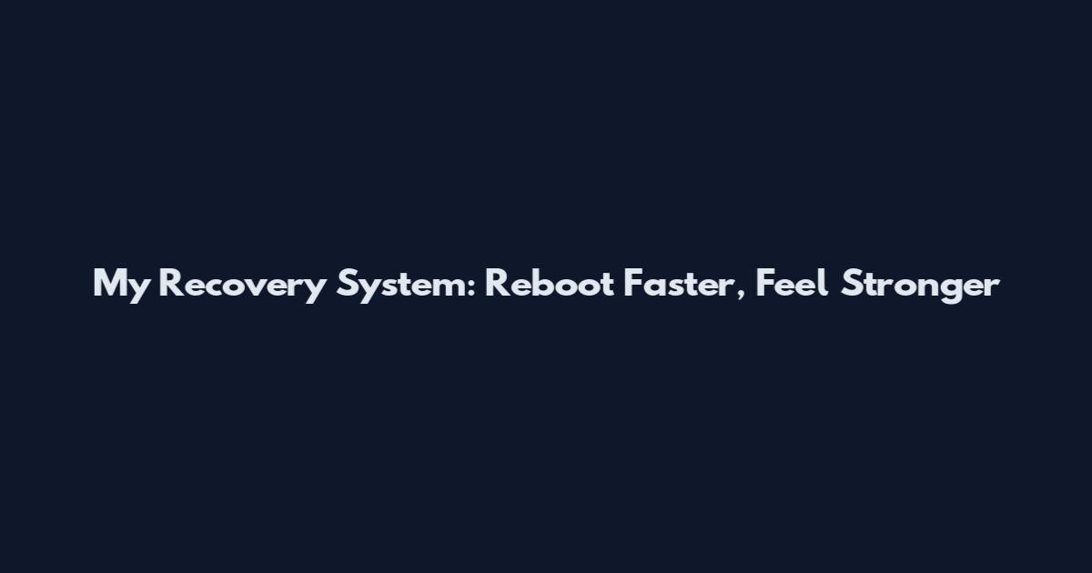 My Recovery System: Reboot Faster, Feel Stronger