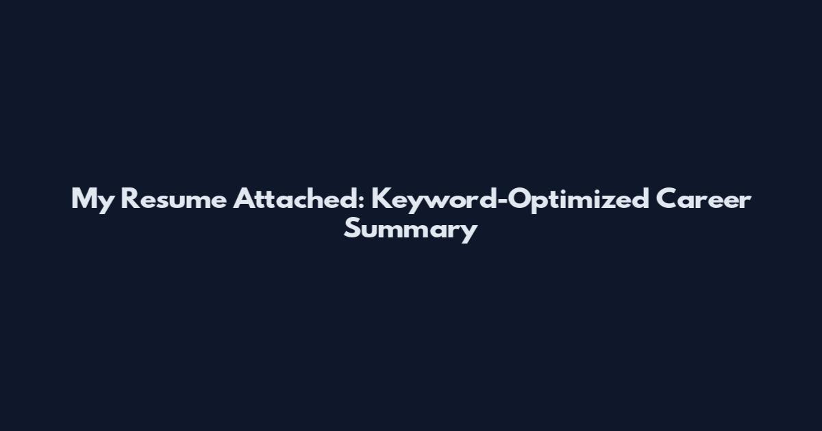 My Resume Attached: Keyword-Optimized Career Summary