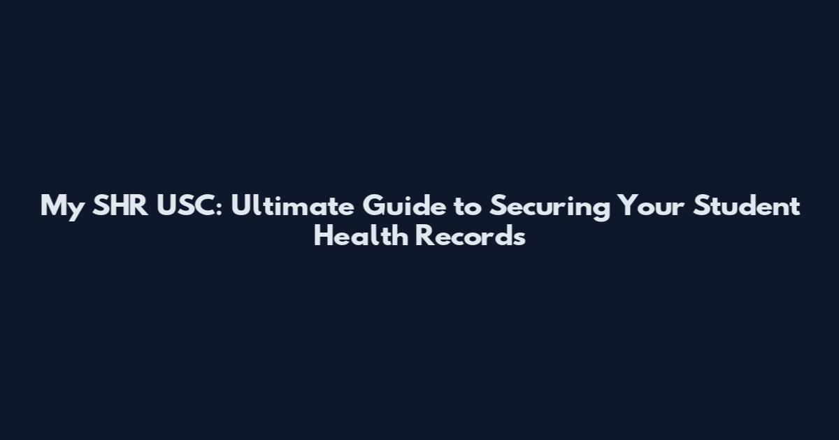 My SHR USC: Ultimate Guide to Securing Your Student Health Records