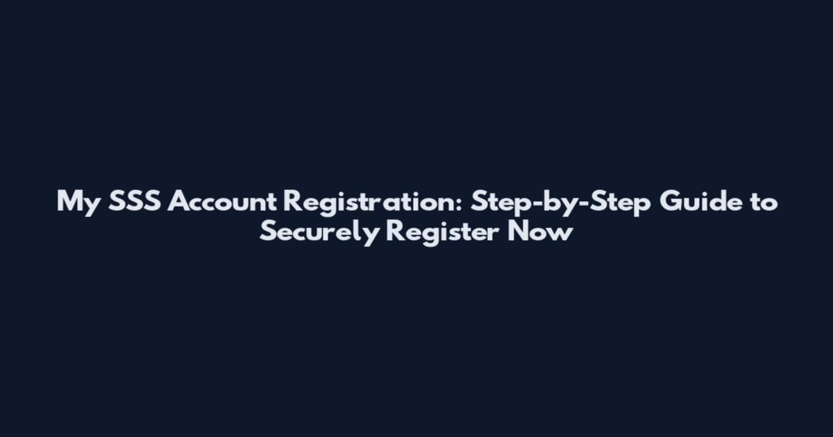 My SSS Account Registration: Step-by-Step Guide to Securely Register Now