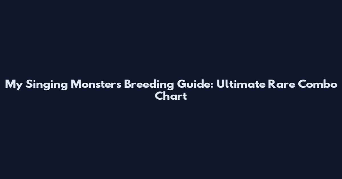 My Singing Monsters Breeding Guide: Ultimate Rare Combo Chart