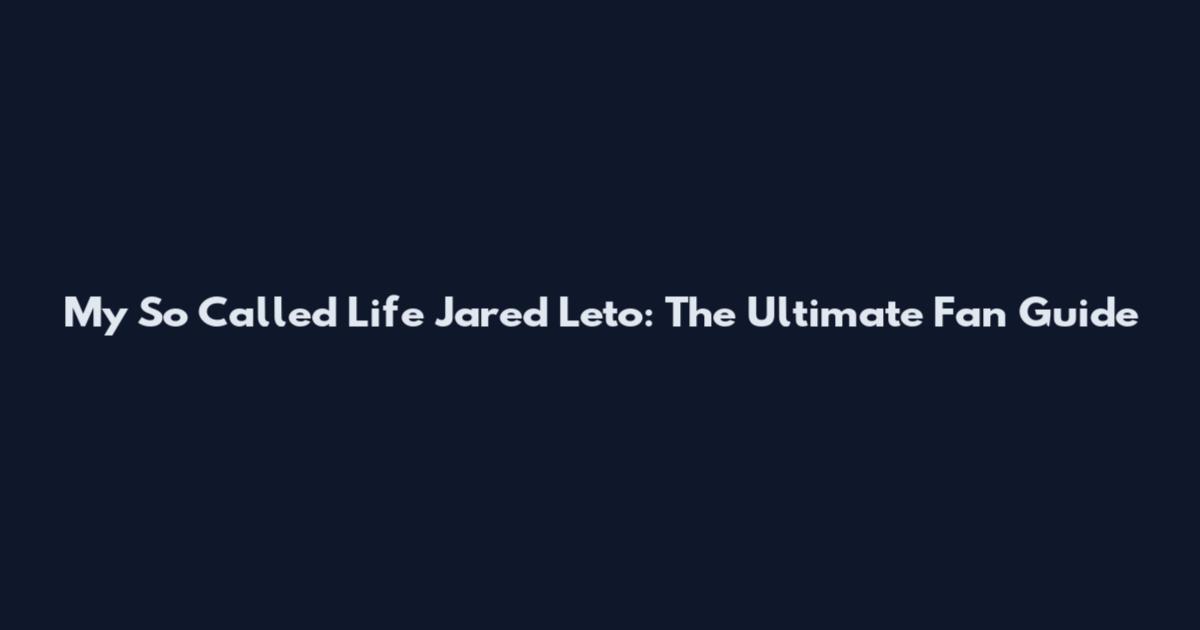 My So Called Life Jared Leto: The Ultimate Fan Guide