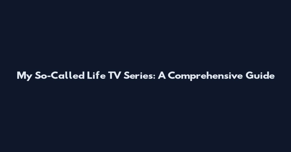 My So-Called Life TV Series: A Comprehensive Guide