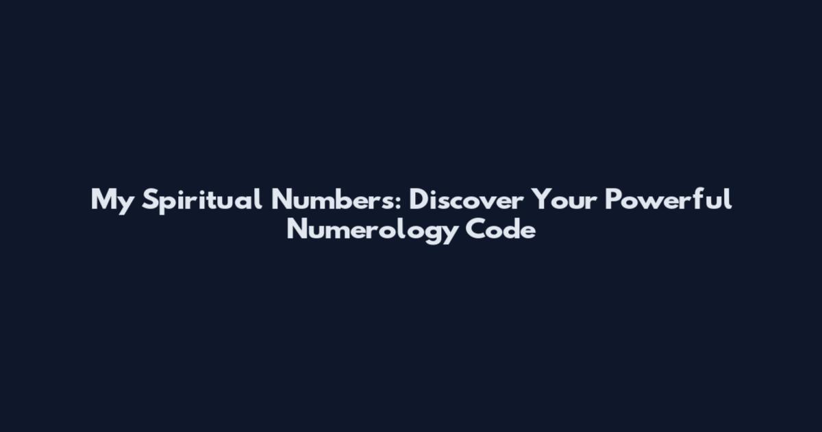 My Spiritual Numbers: Discover Your Powerful Numerology Code