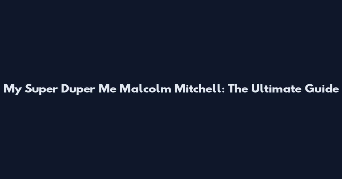 My Super Duper Me Malcolm Mitchell: The Ultimate Guide