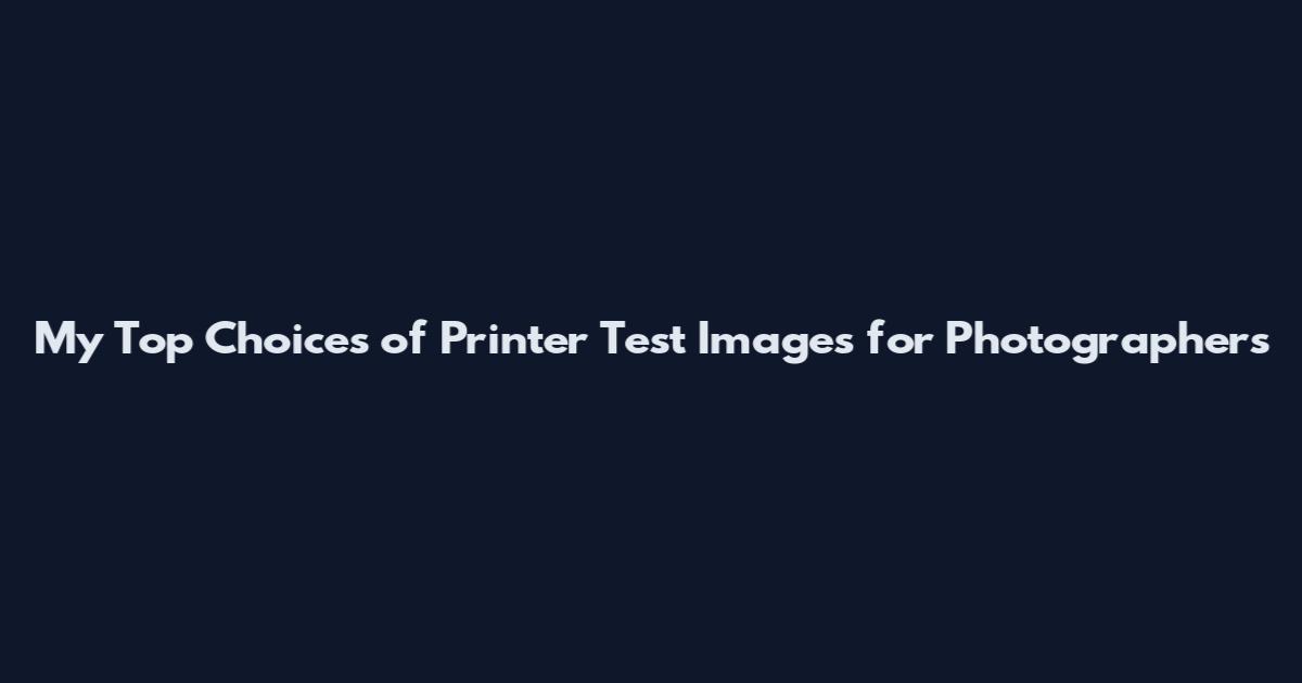 My Top Choices of Printer Test Images for Photographers