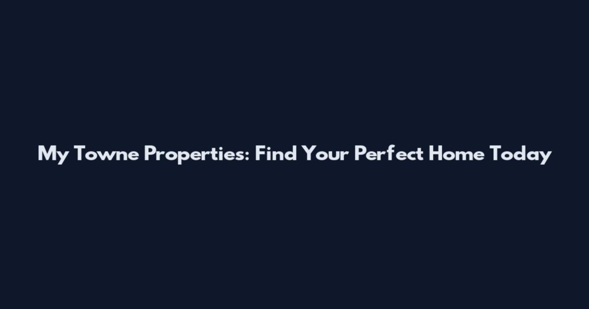 My Towne Properties: Find Your Perfect Home Today