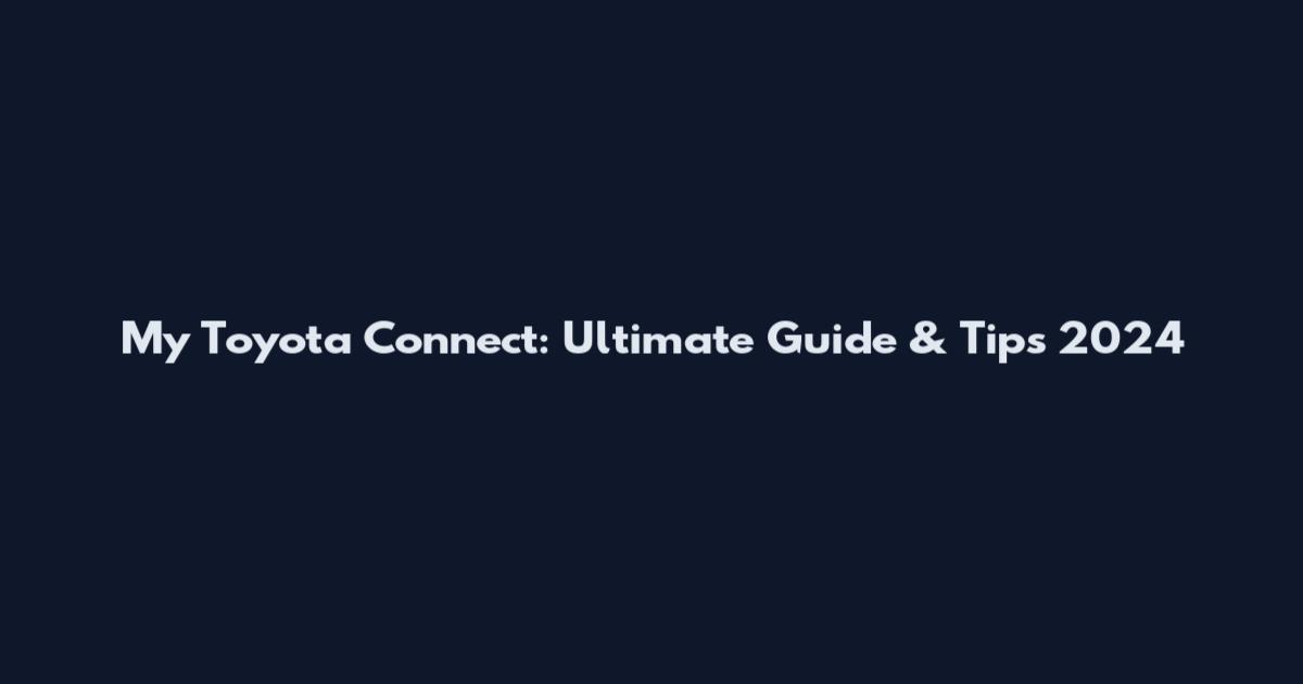 My Toyota Connect: Ultimate Guide & Tips 2024