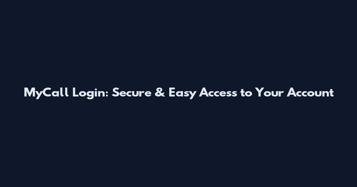 MyCall Login: Secure & Easy Access to Your Account