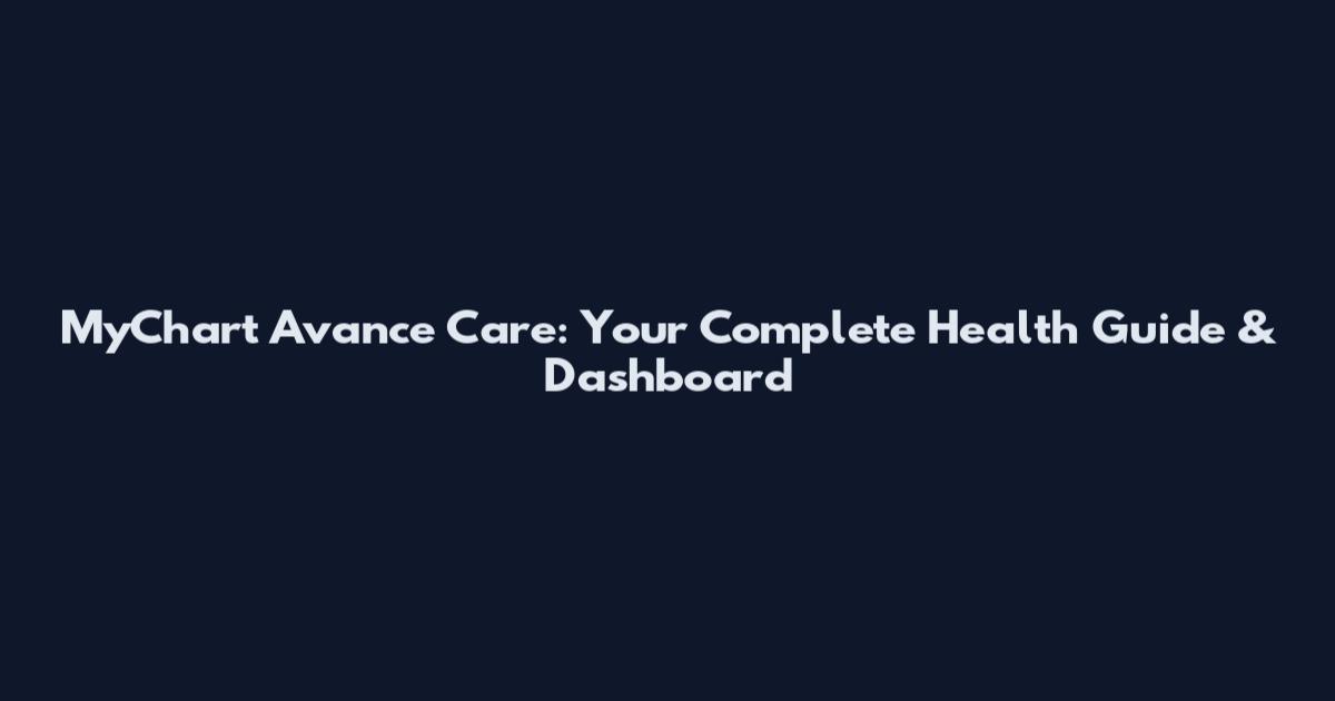 MyChart Avance Care: Your Complete Health Guide & Dashboard