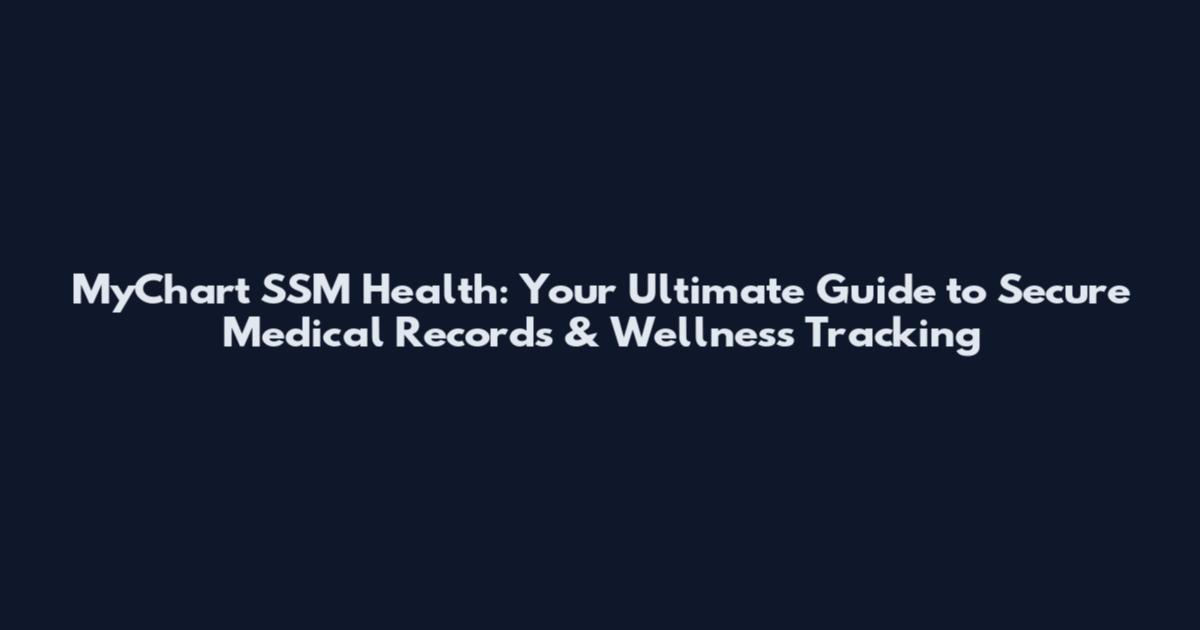 MyChart SSM Health: Your Ultimate Guide to Secure Medical Records & Wellness Tracking
