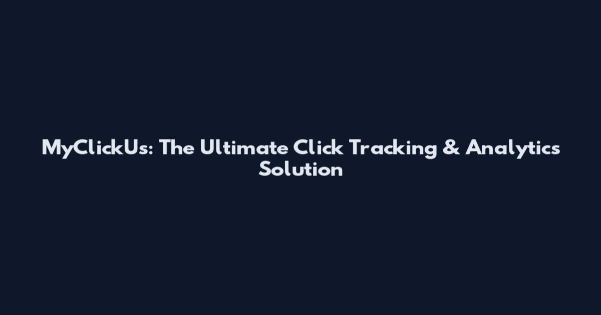 MyClickUs: The Ultimate Click Tracking & Analytics Solution