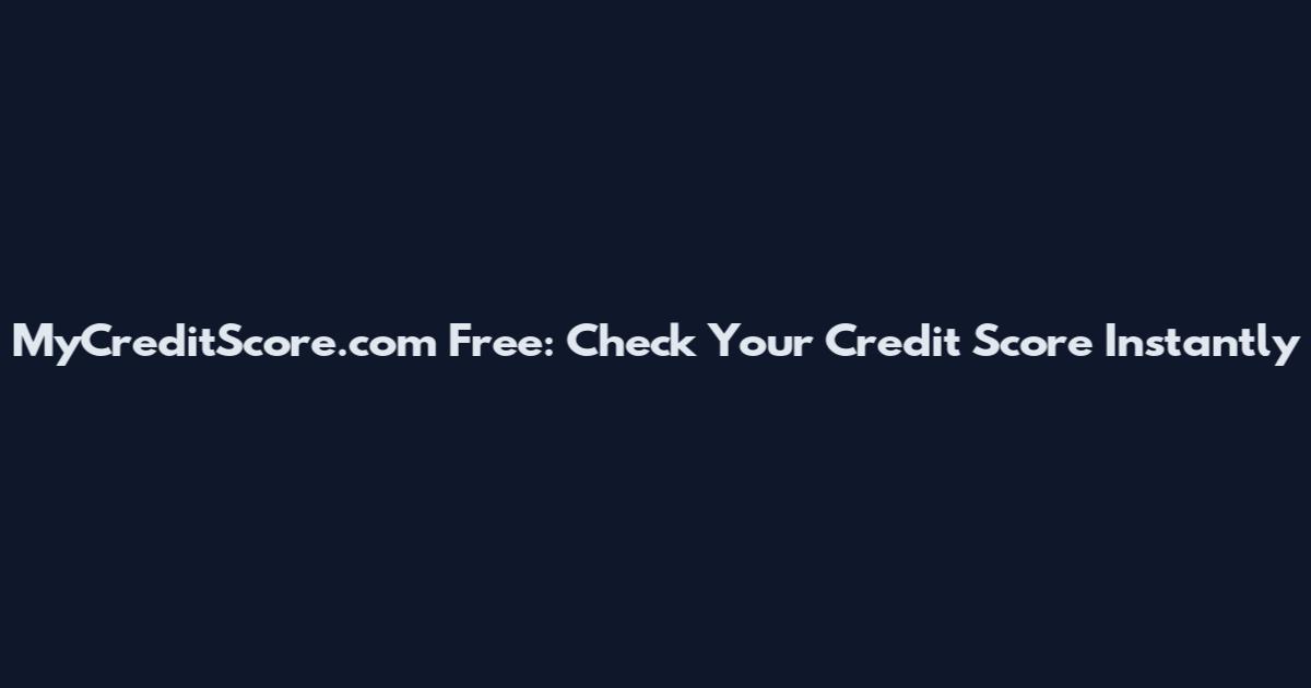 MyCreditScore.com Free: Check Your Credit Score Instantly