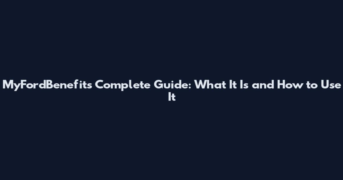 MyFordBenefits Complete Guide: What It Is and How to Use It