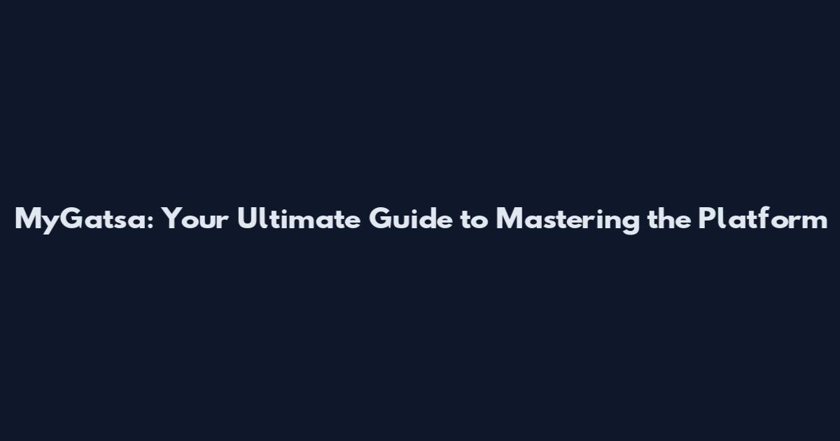 MyGatsa: Your Ultimate Guide to Mastering the Platform