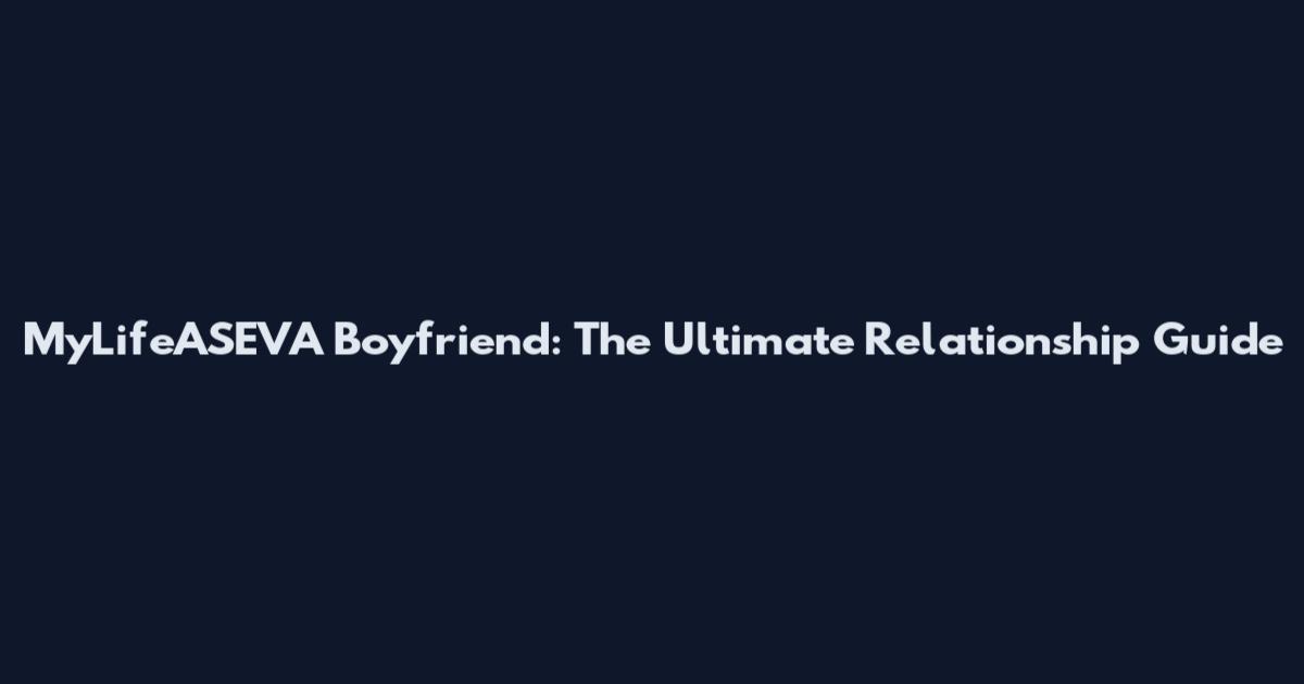 MyLifeASEVA Boyfriend: The Ultimate Relationship Guide